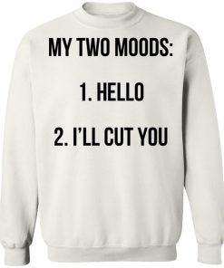 My Two Moods Hello I’ll Cut You Shirt