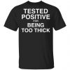 Tested Positive For Being Too Thick Shirt