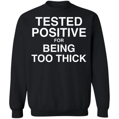 Tested Positive For Being Too Thick Shirt