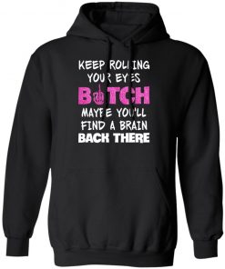 Keep Rolling Your Eyes Bitch Maybe You'll Find A Brain Back There Shirt