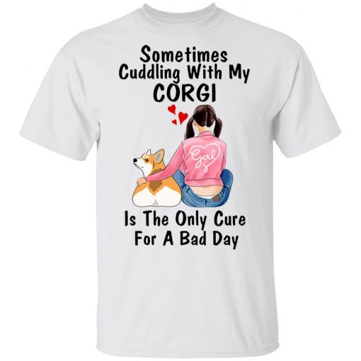 Sometimes Cudding With My Corgi Is the Only Cure For A Bad Day Shirt