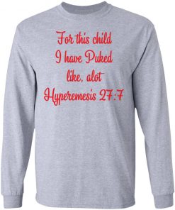 For This Child I Have Puked Like Alot Hyperemesis 27 7 Shirt