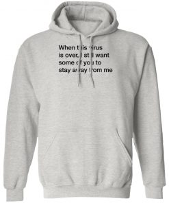 When This Virus Is Over I Still Want Some Of You To Stay Away From Me Shirt