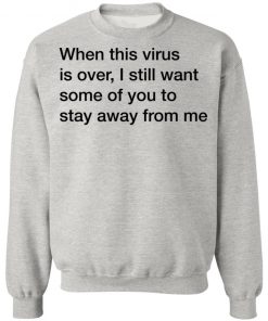 When This Virus Is Over I Still Want Some Of You To Stay Away From Me Shirt