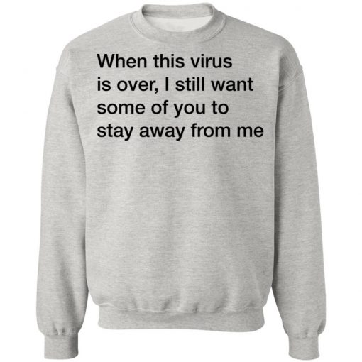 When This Virus Is Over I Still Want Some Of You To Stay Away From Me Shirt