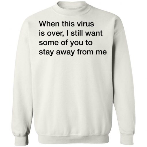 When This Virus Is Over I Still Want Some Of You To Stay Away From Me Shirt