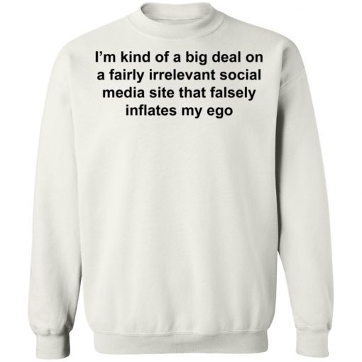 I'm Kind Of A Big Deal On A Fairly Irrelevant Social Media Site That Falsely Inflates My Ego Shirt