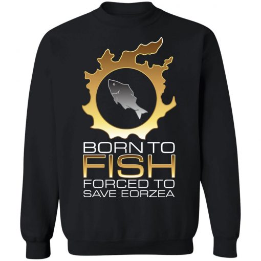 EDGY FSH Essential - Born To Fish Forced To Save Eorzea Shirt