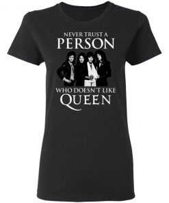 Never Trust A Person Who Does Not Like Queen Shirt