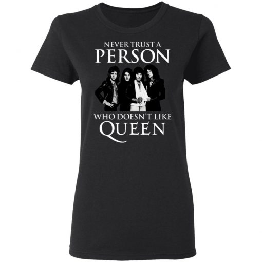 Never Trust A Person Who Does Not Like Queen Shirt