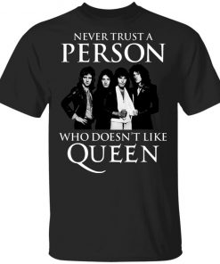 Never Trust A Person Who Does Not Like Queen Shirt