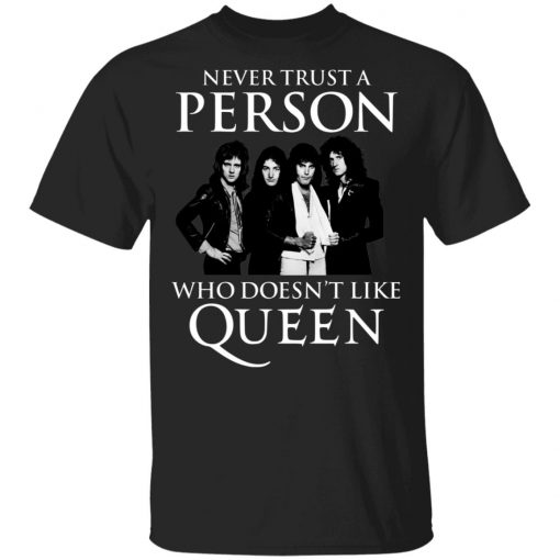 Never Trust A Person Who Does Not Like Queen Shirt