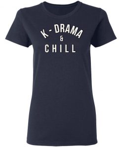 K Drama And Chill Shirt, Hoodie, Long Sleeve