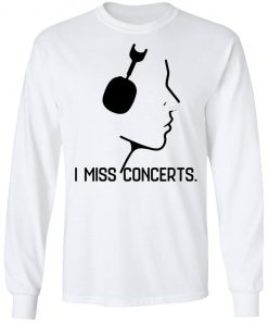 I Miss Concerts Shirt, Hoodie, Long Sleeve