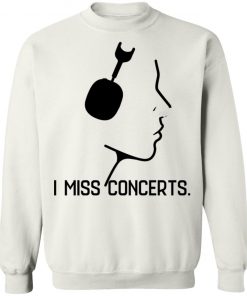 I Miss Concerts Shirt, Hoodie, Long Sleeve