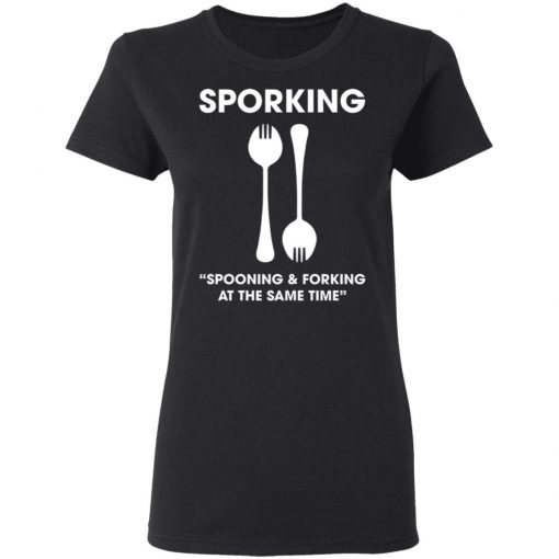 Sporking Spooning And Forking At The Same Time Shirt