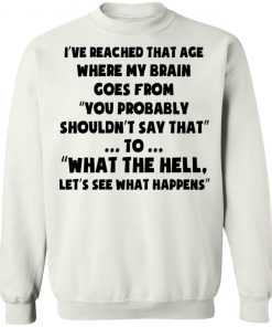 I've Reached That Age Where My Brain Goes From Shirt