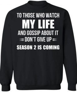 To Those Who Watch My Life And Gosship About It Don't Give Up Season 2 Is Coming Shirt