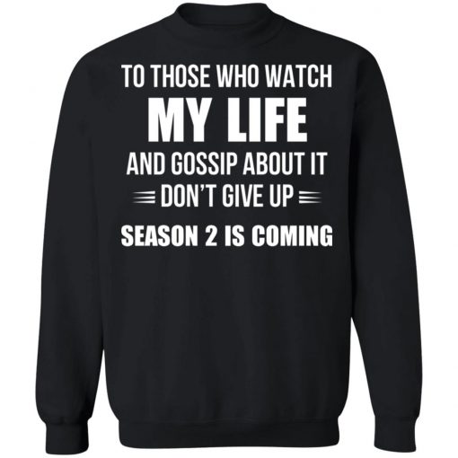 To Those Who Watch My Life And Gosship About It Don't Give Up Season 2 Is Coming Shirt