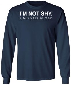 I'm Not Shy I Just Don't Like You Shirt