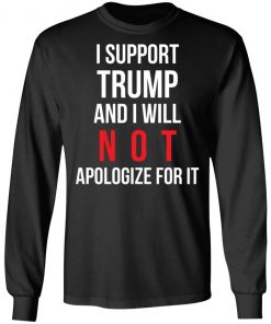 I Support Trump And I Will Not Apologize For It Shirt