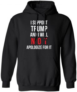 I Support Trump And I Will Not Apologize For It Shirt