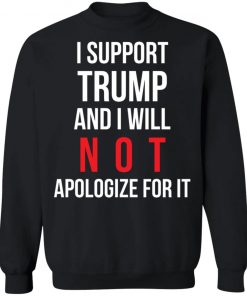 I Support Trump And I Will Not Apologize For It Shirt