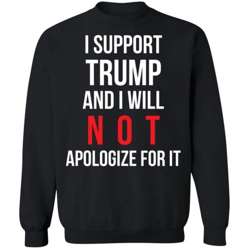 I Support Trump And I Will Not Apologize For It Shirt