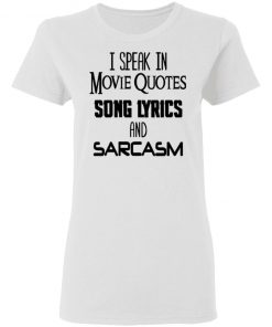 I Speak In Movie Quotes Song Lyrics And Sarcasm Shirt