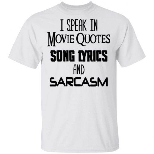 I Speak In Movie Quotes Song Lyrics And Sarcasm Shirt