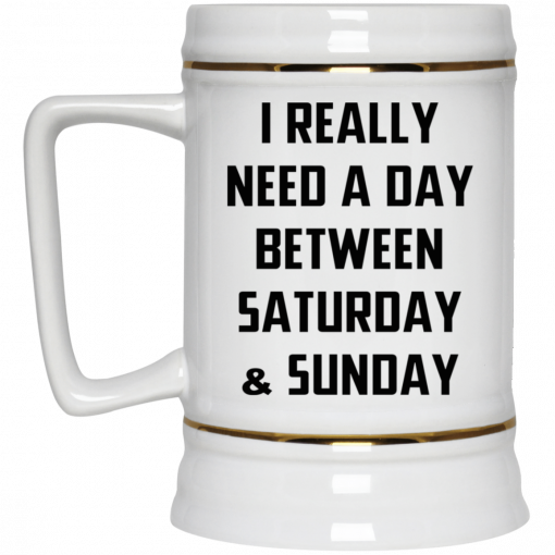 I Really Need A Day Between Saturday And Sunday Mug, Coffee Mug, Travel Mug