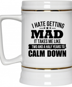 I Hate Getting Mad It Takes Me Like Two And A Half Years To Calm Down Mug, Coffee Mug, Travel Mug