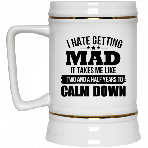 I Hate Getting Mad It Takes Me Like Two And A Half Years To Calm Down Mug, Coffee Mug, Travel Mug