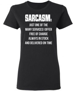 Sarcasm Just One Of The Many Services I Offer Free Of Charge Always In Stock Shirt