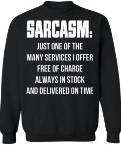 Sarcasm Just One Of The Many Services I Offer Free Of Charge Always In Stock Shirt