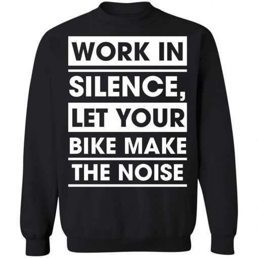 Work In Silence Let Your Bike Make The Noise Shirt