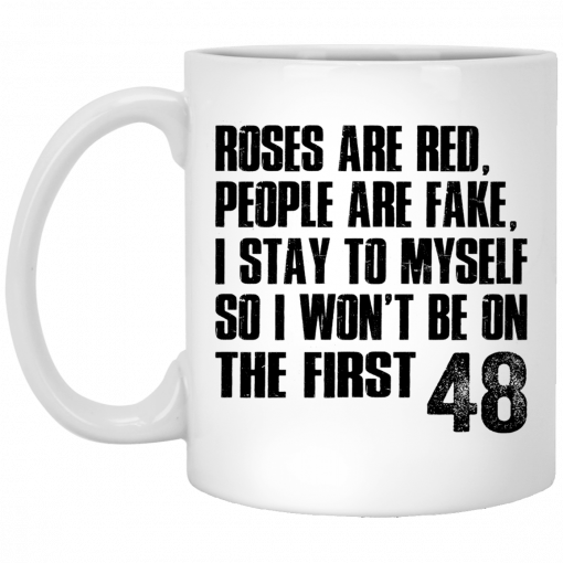 Roses Are Red, People Are Fake, I Stay To Myself So I Won't Be On The First 48 Mug, Coffee Mug, Travel Mug