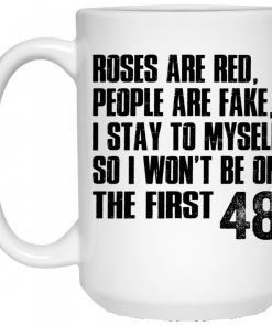 Roses Are Red, People Are Fake, I Stay To Myself So I Won't Be On The First 48 Mug, Coffee Mug, Travel Mug