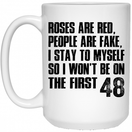 Roses Are Red, People Are Fake, I Stay To Myself So I Won't Be On The First 48 Mug, Coffee Mug, Travel Mug