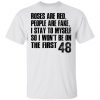 Roses Are Red, People Are Fake, I Stay To Myself So I Won't Be On The First 48 Shirt