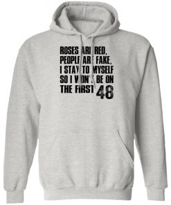 Roses Are Red, People Are Fake, I Stay To Myself So I Won't Be On The First 48 Shirt