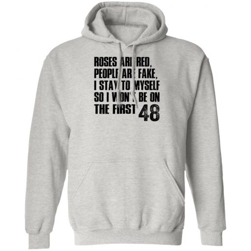 Roses Are Red, People Are Fake, I Stay To Myself So I Won't Be On The First 48 Shirt