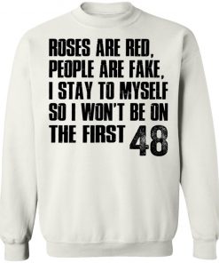 Roses Are Red, People Are Fake, I Stay To Myself So I Won't Be On The First 48 Shirt