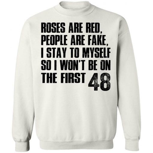 Roses Are Red, People Are Fake, I Stay To Myself So I Won't Be On The First 48 Shirt