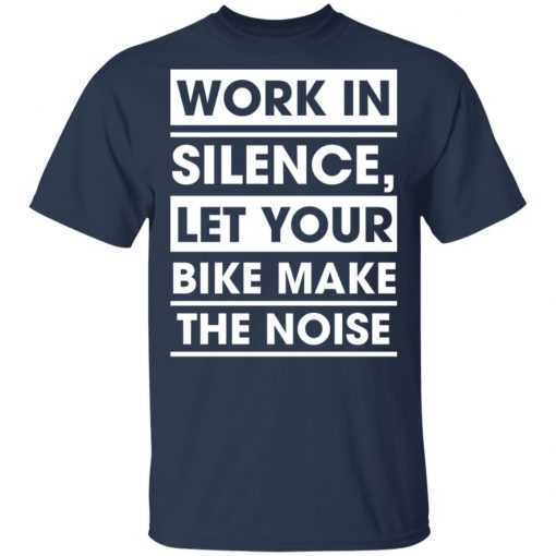 Work In Silence Let Your Bike Make The Noise Shirt