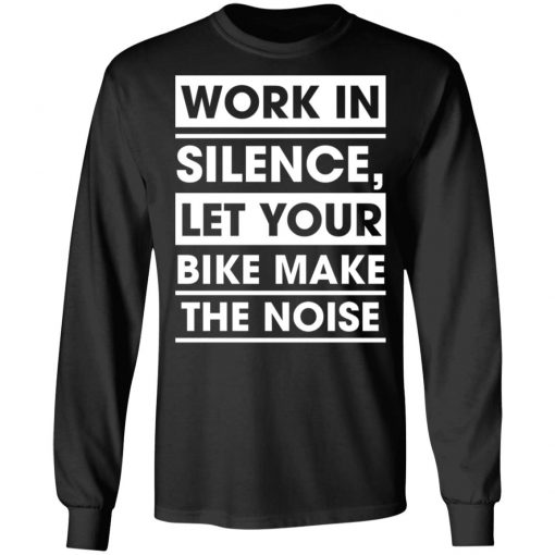 Work In Silence Let Your Bike Make The Noise Shirt