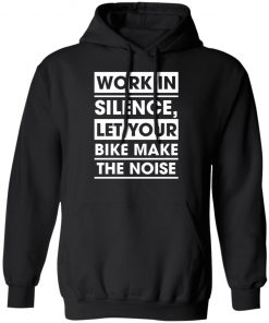 Work In Silence Let Your Bike Make The Noise Shirt