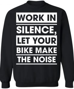 Work In Silence Let Your Bike Make The Noise Shirt