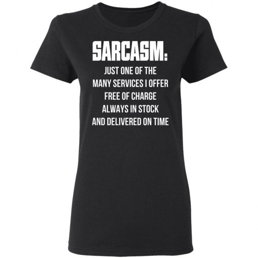 Sarcasm Just One Of The Many Services I Offer Free Of Charge Always In Stock Shirt