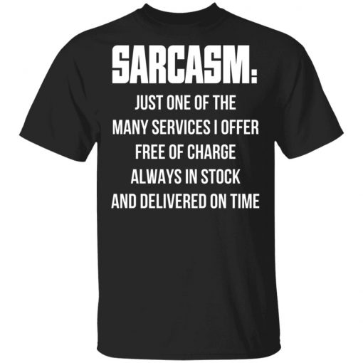 Sarcasm Just One Of The Many Services I Offer Free Of Charge Always In Stock Shirt